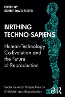 Birthing techno-sapiens human-technology co-evolution and the future of reproduction /