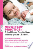 Midwifery practice critical illness, complications and emergencies : case book /