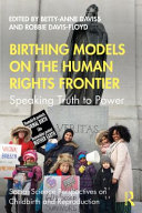 Birthing models on the human rights frontier : speaking truth to power /