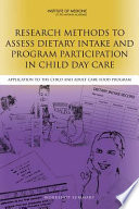 Research methods to assess dietary intake and program participation in child day care application to the Child and Adult Care Food Program : workshop summary /