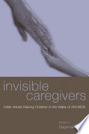 Invisible caregivers : older adults raising children in the wake of HIV/AIDS /