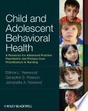 Child and adolescent behavioral health a resource for advanced practice psychiatric and primary care practitioners in nursing /