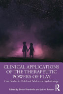 Clinical applications of the therapeutic powers of play : case studies in child and adolescent psychotherapy /