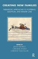 Creating new families therapeutic approaches to fostering, adoption, and kinship care /