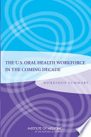 The U.S. oral health workforce in the coming decade workshop summary /