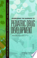Addressing the barriers to pediatric drug development workshop summary /