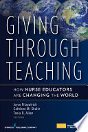 Giving through teaching how nurse educators are changing the world /