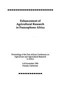 Enhancement of agricultural research in Francophone Africa : proceedings of the Pan-African conferenceon agriculture and agricultural research in Africa.