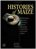Histories of maize multidisciplinary approaches to the prehistory, linguistics, biogeography, domestication, and evolution of maize /