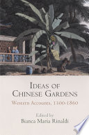 Ideas of Chinese gardens : Western accounts, 1300-1860 /