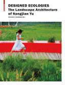 Designed ecologies : the landscape architecture of Kongjian Yu /