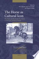 The horse as cultural icon the real and symbolic horse in the early modern world /