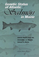 Genetic status of Atlantic salmon in Maine interim report from the Committee on Atlantic Salmon in Maine /