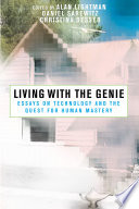 Living with the Genie essays on technology and the quest for human mastery /