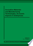 Innovation materials and manufacturing technologies, economic aspects in enterprises : selected, peer reviewed papers from the IV International Scientific and Practical Conference with Elements of School for Junior Scientists, "Innovative Technologies and Economics in Engineering", May 23-25, 2013, Yurga, Russia /