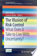 The Illusion of Risk Control What Does it Take to Live With Uncertainty? /