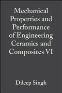 Mechanical properties and performance of engineering ceramics and composites VI a collection of papers presented at the 35th international conference on advanced ceramics and composites, January 23-28, 2011, Daytona Beach, Florida /