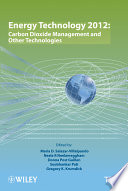Energy technology 2012 carbon dioxide management and other technologies : proceedings of symposia sponsored by the Energy Committee of the Extraction and Processing Division and the Light Metals Division of TMS (The Minerals, Metals & Materials Society) : held during the TMS 2012 Annual Meeting & Exhibition, Orlando, Florida, USA, March 11-15, 2012 /