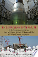 The nuclear enterprise high-consequence accidents : how to enhance safety and minimize risks in nuclear weapons and reactors /