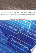 Opening standards the global politics of interoperability /