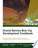 Oracle Service Bus 11g development cookbook over 80 practical recipes to develop service and message-oriented solutions on the Oracle Service Bus /