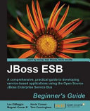 JBoss ESB beginner's guide : a comprehensive, practical guide to developing service-based applications using the open source JBoss Enterprise Service Bus /