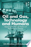 Oil and gas, technology and humans assessing the human factors of technological change /