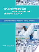 Exploring opportunities in green chemistry and engineering education a workshop summary to the Chemical Sciences Roundtable /