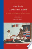 How India clothed the world the world of South Asian textiles, 1500-1850 /