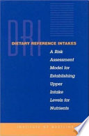 Dietary reference intakes a risk assessment model for establishing upper intake levels for nutrients /