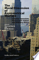 The moral dimension of asymmetrical warfare counter-terrorism, democratic values and military ethics /