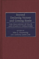 Beyond declaring victory and coming home the challenges of peace and stability operations /