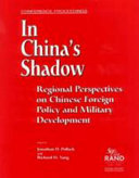 In China's shadow regional perspectives on Chinese foreign policy and military development /