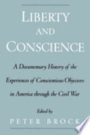 Liberty and conscience a documentary history of the experiences of conscientious objectors in America through the Civil War /