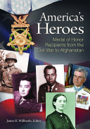 America's heroes Medal of Honor recipients from the Civil War to Afghanistan /