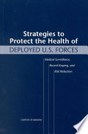 Strategies to protect the health of deployed U.S. forces medical surveillance, record keeping, and risk reduction /