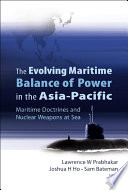 The evolving maritime balance of power in the Asia-Pacific maritime doctrines and nuclear weapons at sea /