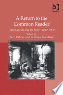 A return to the common reader print culture and the novel, 1850-1900 /