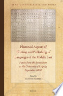 Historical aspects of printing and publishing in languages of the Middle East : papers from the symposium at the University of Leipzig, September 2008 /