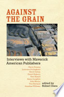 Against the grain interviews with maverick American publishers /