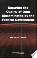 Ensuring the quality of data disseminated by the federal government workshop report /