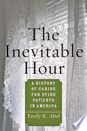 The inevitable hour a history of caring for dying patients in America /