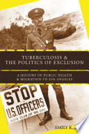 Tuberculosis and the politics of exclusion a history of public health and migration to Los Angeles /