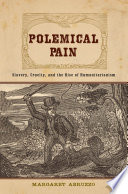 Polemical pain : slavery, cruelty, and the rise of humanitarianism /