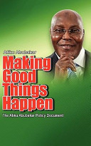 Making good things happen the Atiku Abubakar policy document /