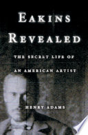 Eakins revealed the secret life of an American artist /