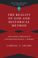 The reality of God and historical method : apocalyptic theology in conversation with N.T. Wright /
