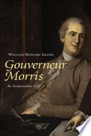 Gouverneur Morris an independent life /