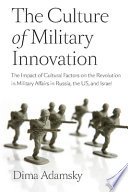 The culture of military innovation the impact of cultural factors on the Revolution in Military Affairs in Russia, the US, and Israel /