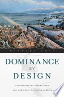 Dominance by design technological imperatives and America's civilizing mission /